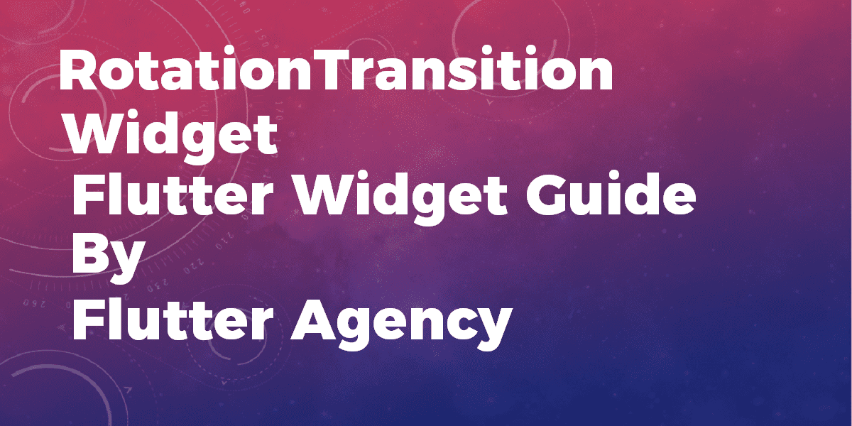 RotationTransition Widget - Flutter Widget Guide By Flutter Agency