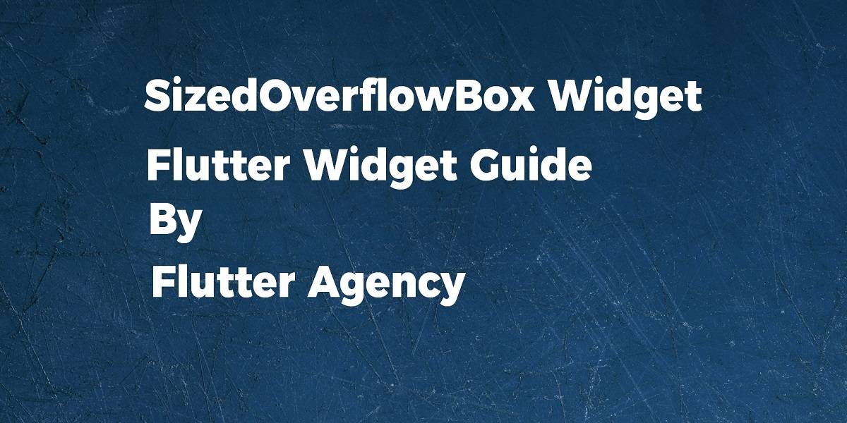 SizedOverfloeBox Widget - Flutter Widget Guide By Flutter Agency