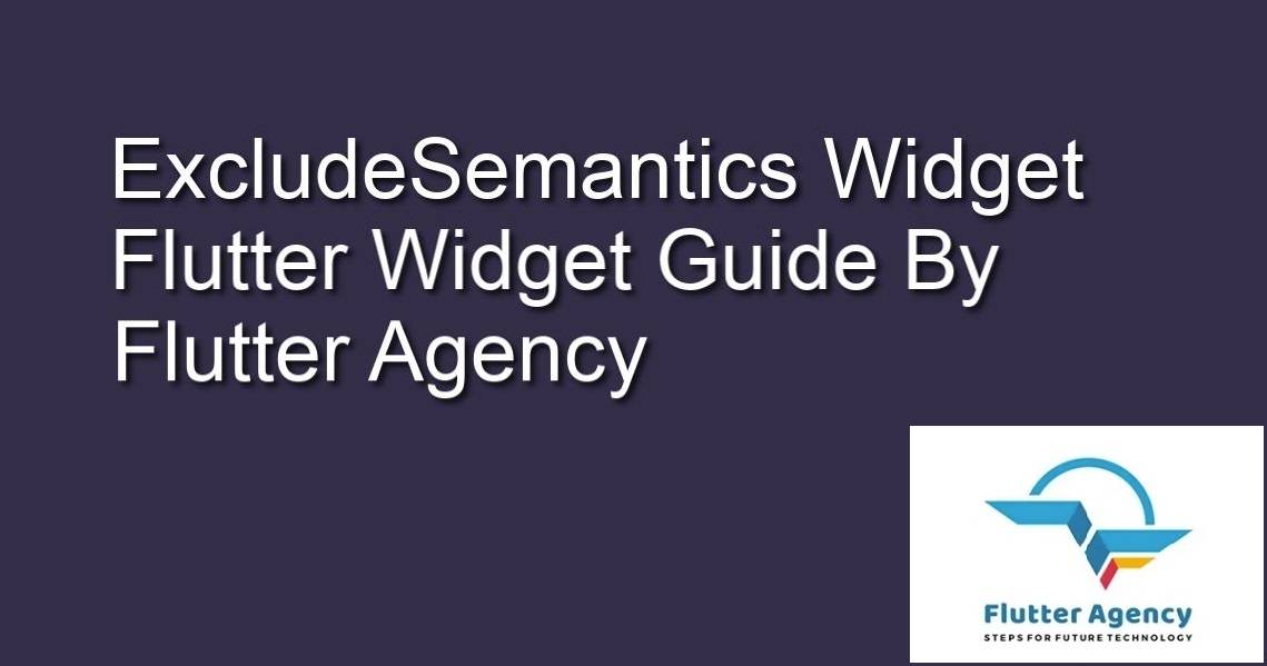 ExcludeSemantic Widget - Flutter Widget Guide By Flutter Agency