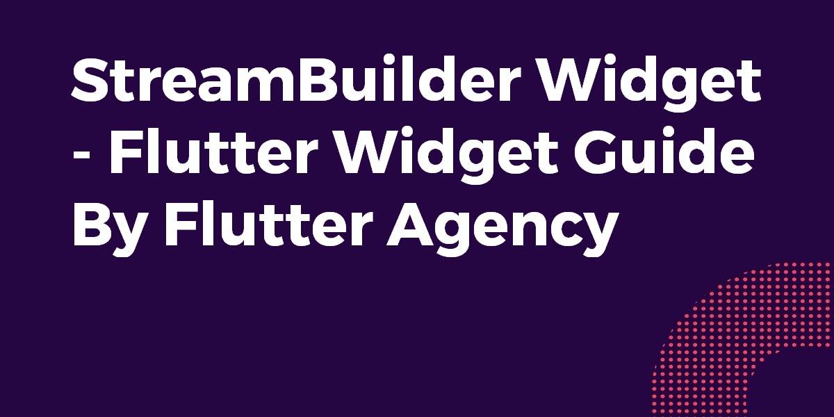 StreamBuilder Widget - Flutter Widget Guide By Flutter Agency