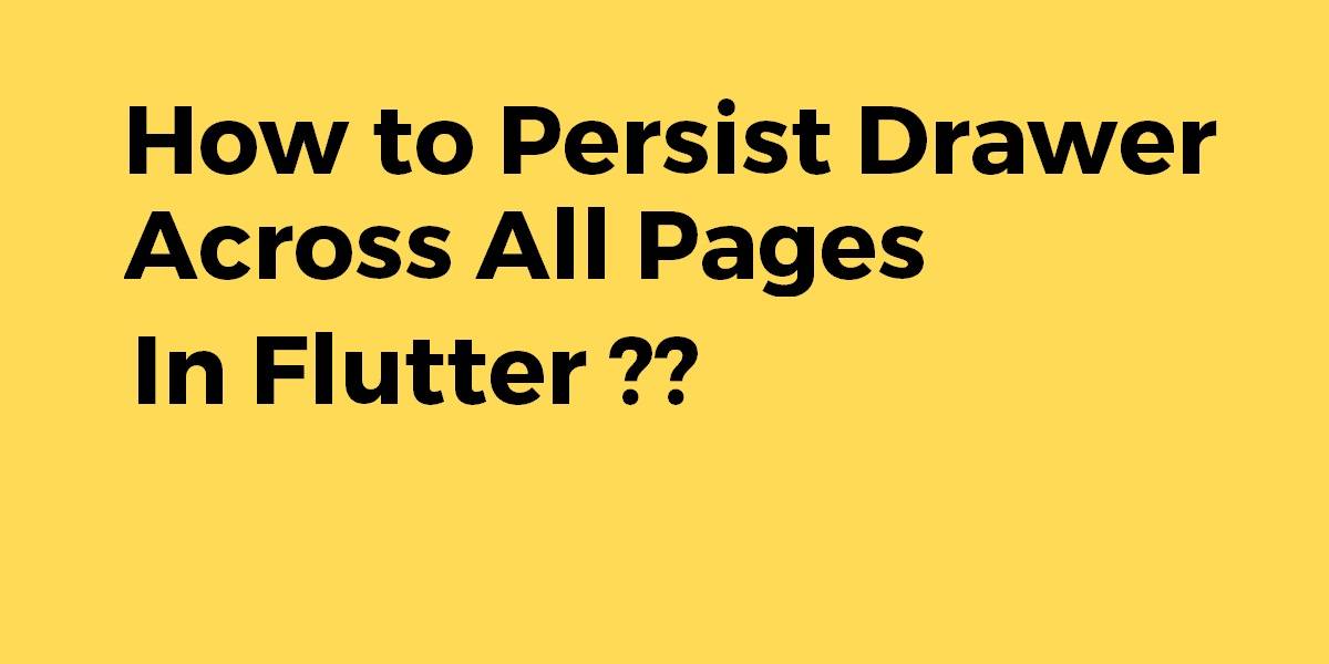 How to Persist Drawer Across All Pages In Flutter