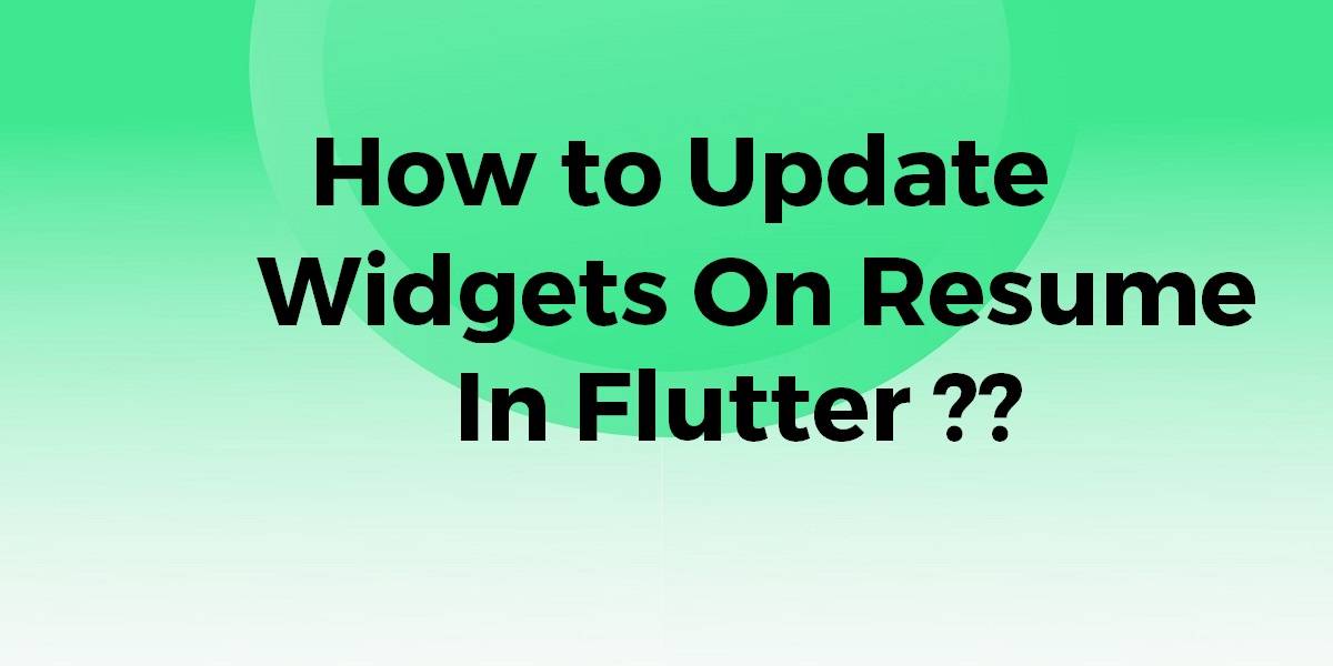 How to Update Widgets On Resume In Flutter