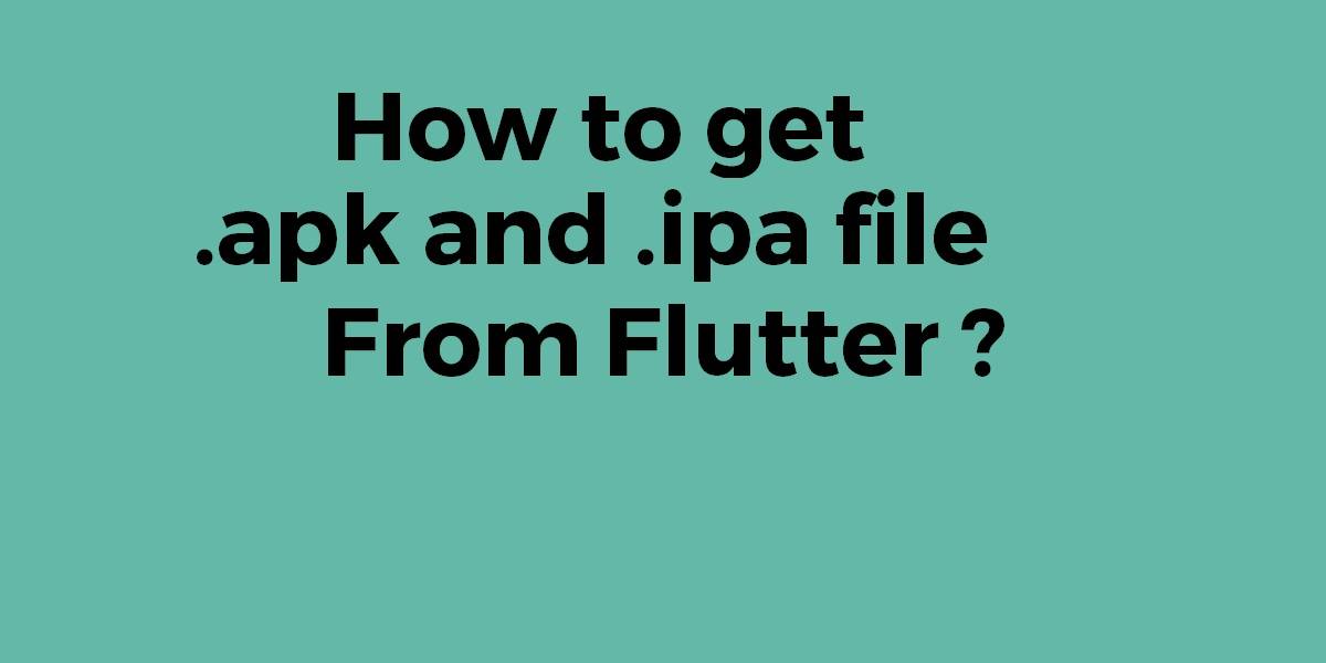 How to get .apk and .ipa file from Flutter