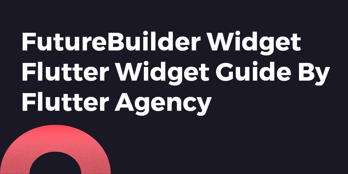 FutureBuilder Widget - Flutter Widget Guide By Flutter Agency