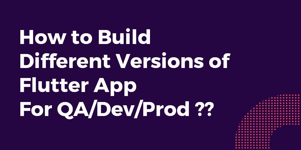 How to Build Different Versions of Flutter App For QADevProd