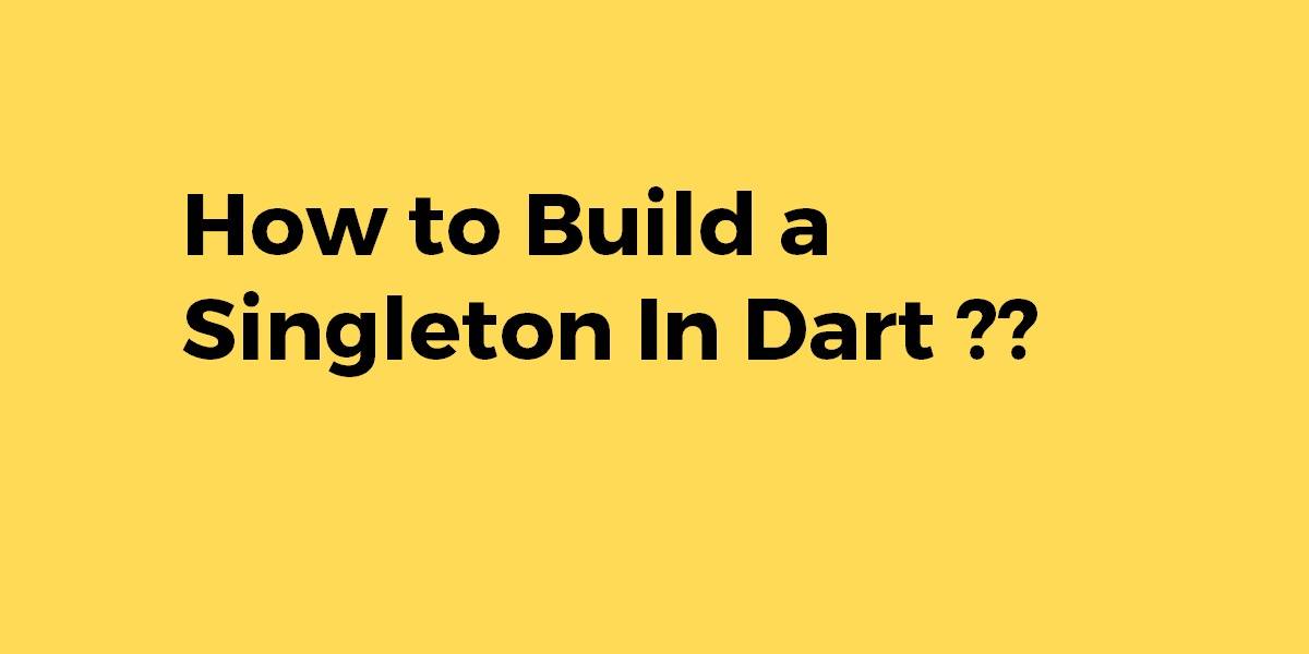 How to Build a Singleton In Dart