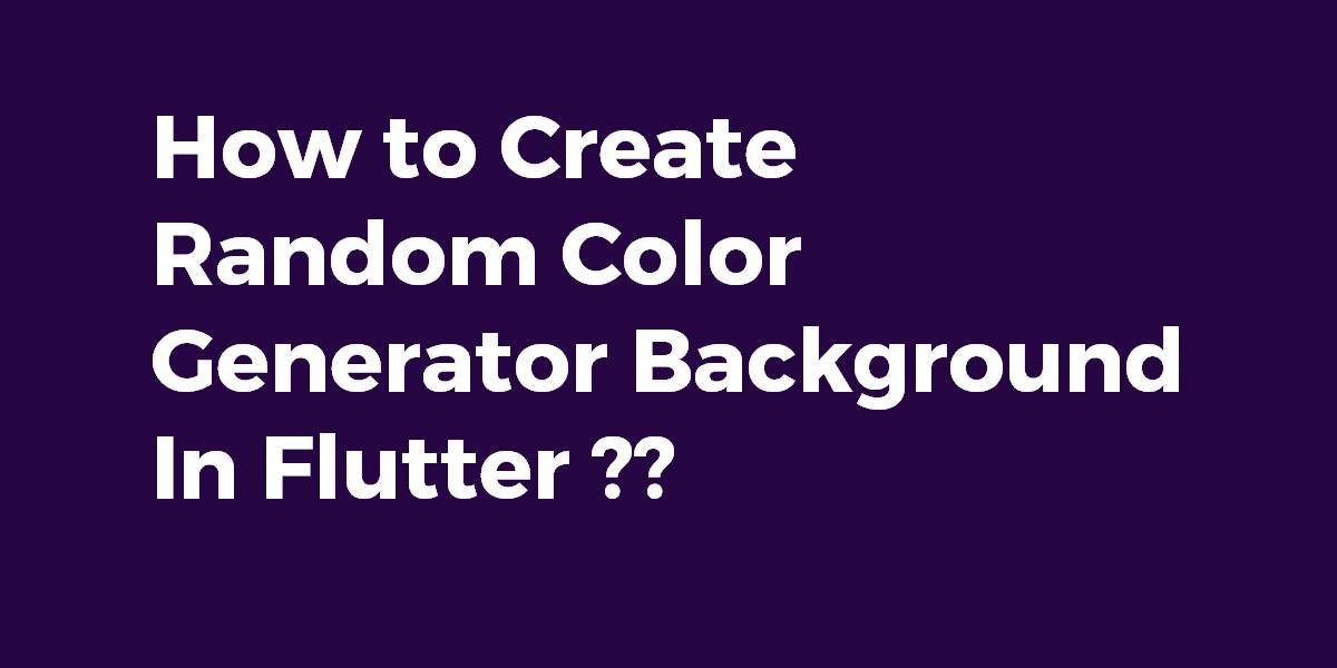 How to Create Random Color Generator Background In Flutter