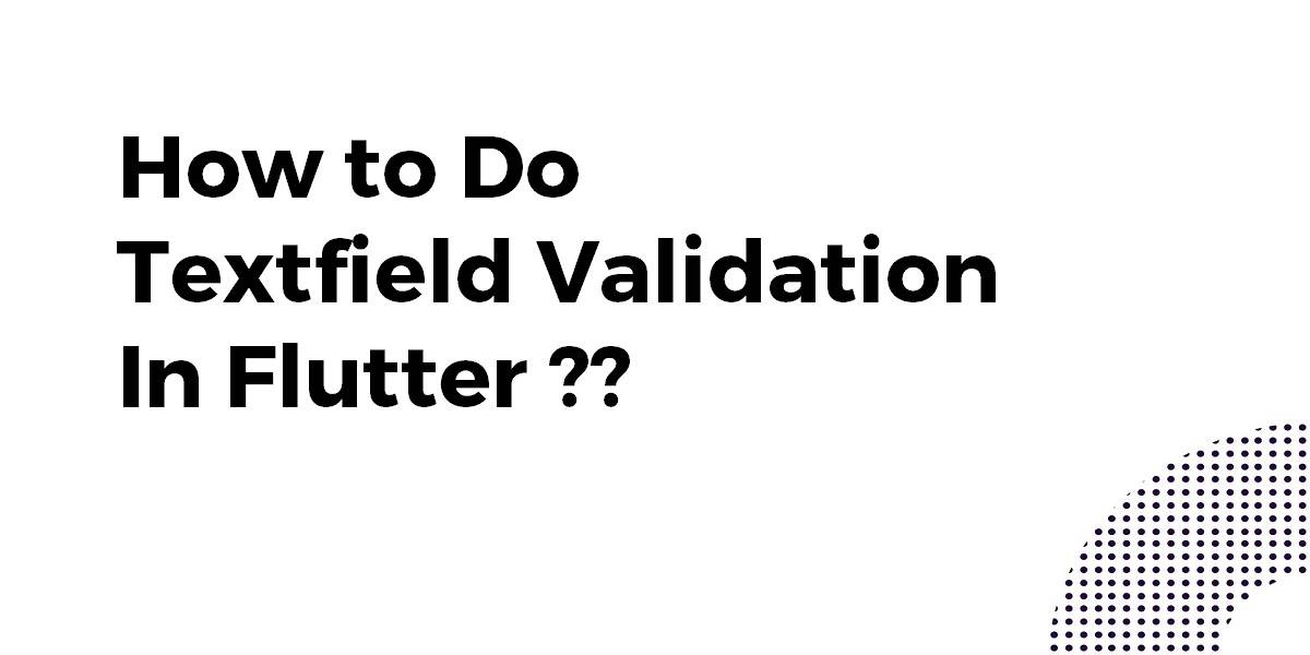 How to Do Textfield Validation In Flutter
