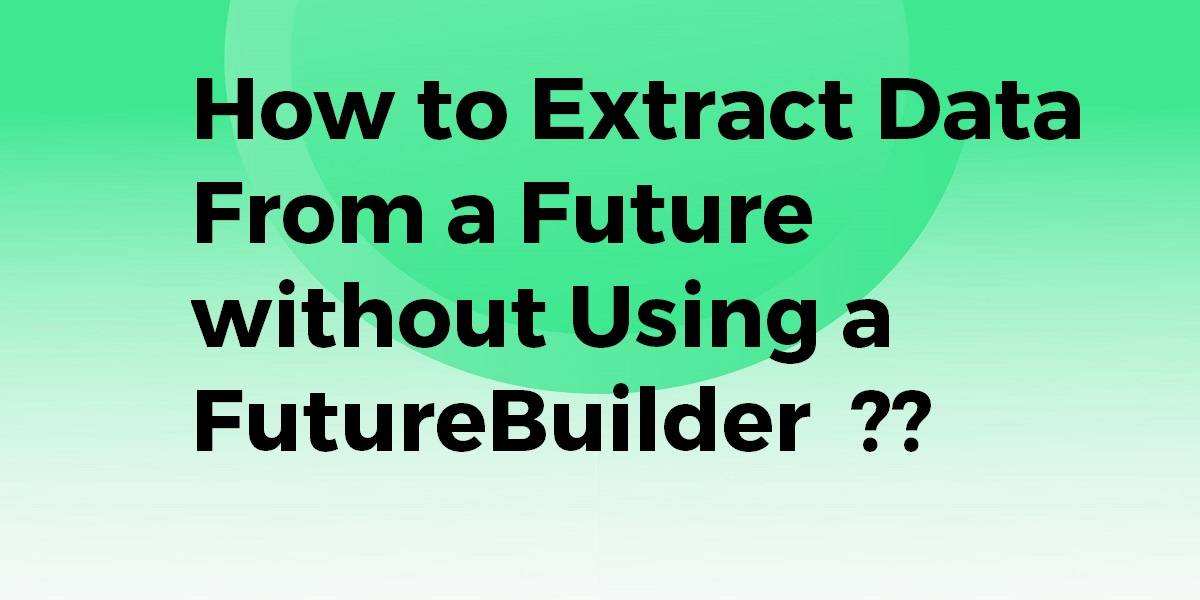 How to Extract Data from a Future without Using a FutureBuilder