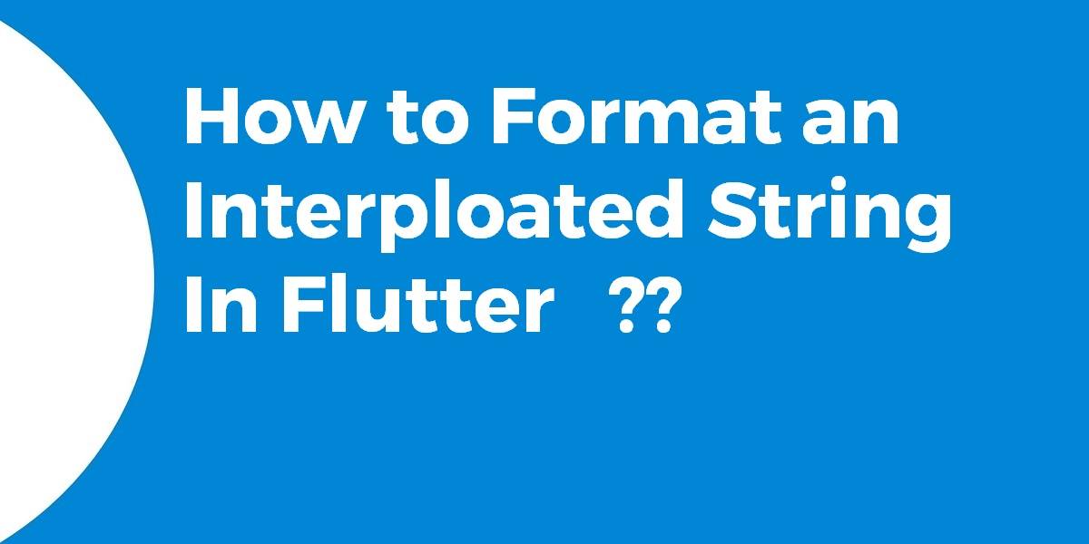 How to Format an Interploated String In Flutter