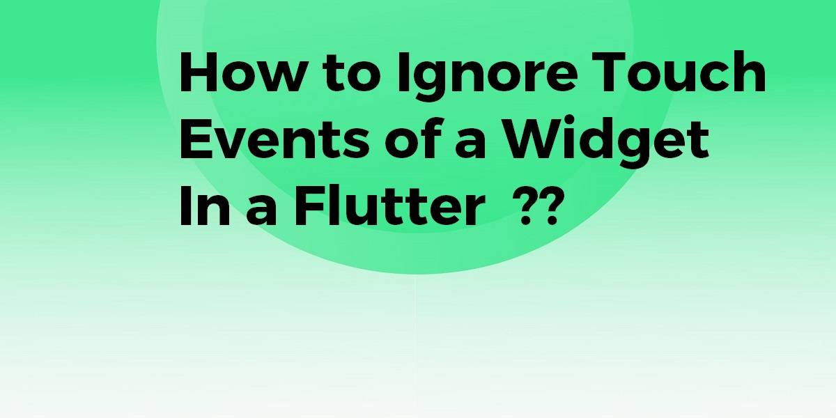 How to Ignore Touch Events of a Widget in a Flutter