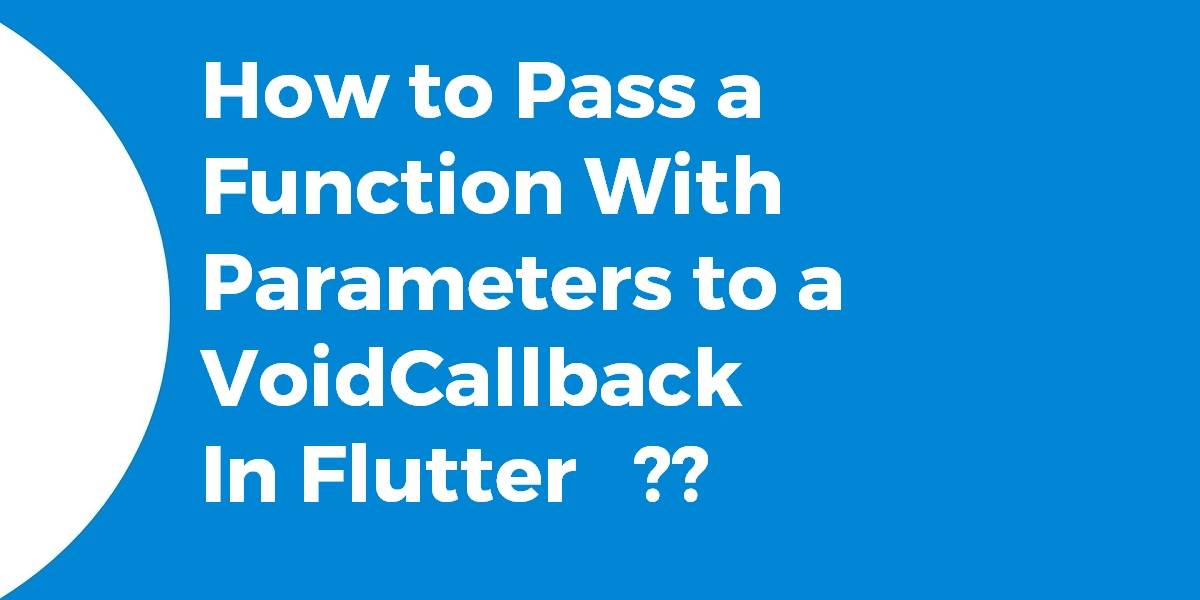 How to Pass a Function With Parameters to a VoidCallback In Flutter