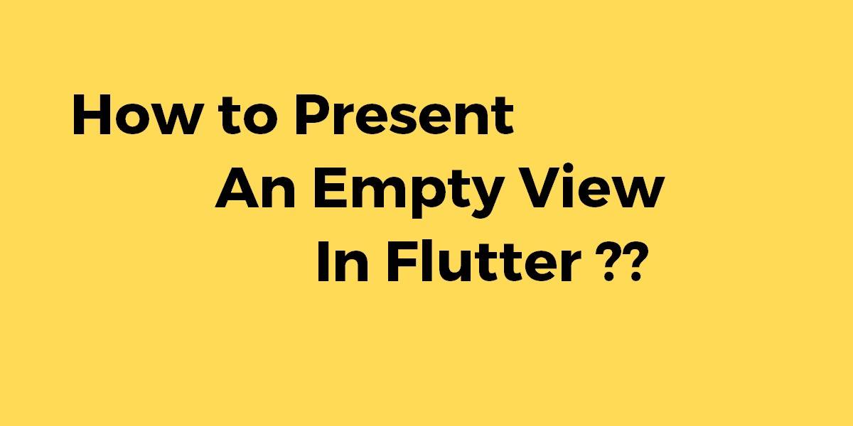 How to Present an Empty View In Flutter
