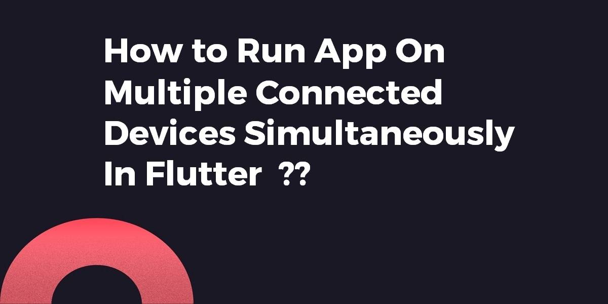 How to Run App On Multiple Connected Devices Simultaneously In Flutter