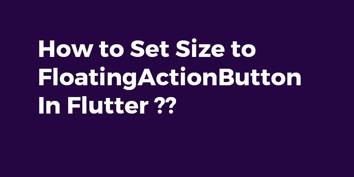 How to Set Size to FloatingActionButton In Flutter