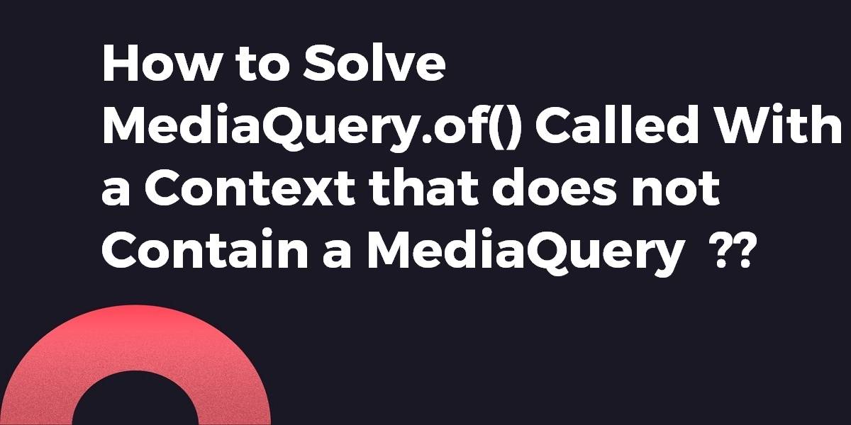 How to Solve MediaQuery.of() Called With a Context that does not Contain a MediaQuery