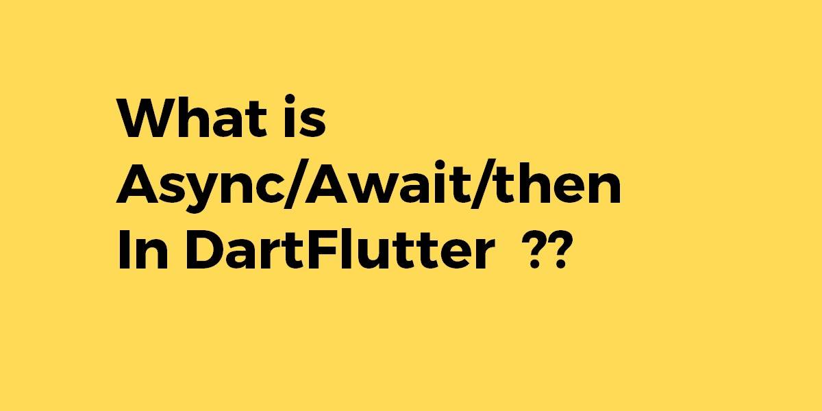 What is AsyncAwaitthen In DartFlutter