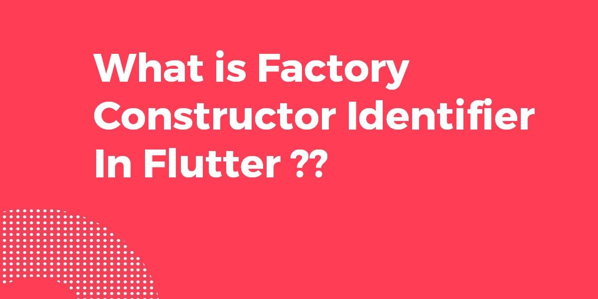 What is Factory Constructor Identifier In Flutter