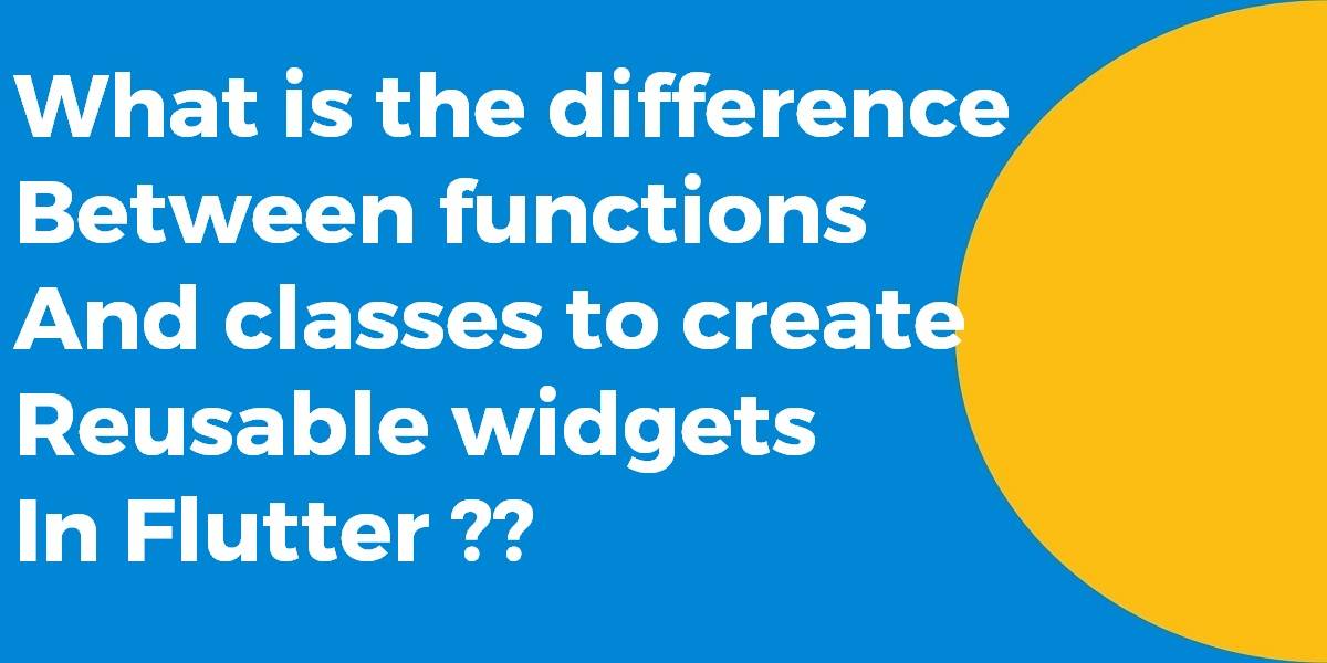 What is the difference between functions and classes to create reusable widgets