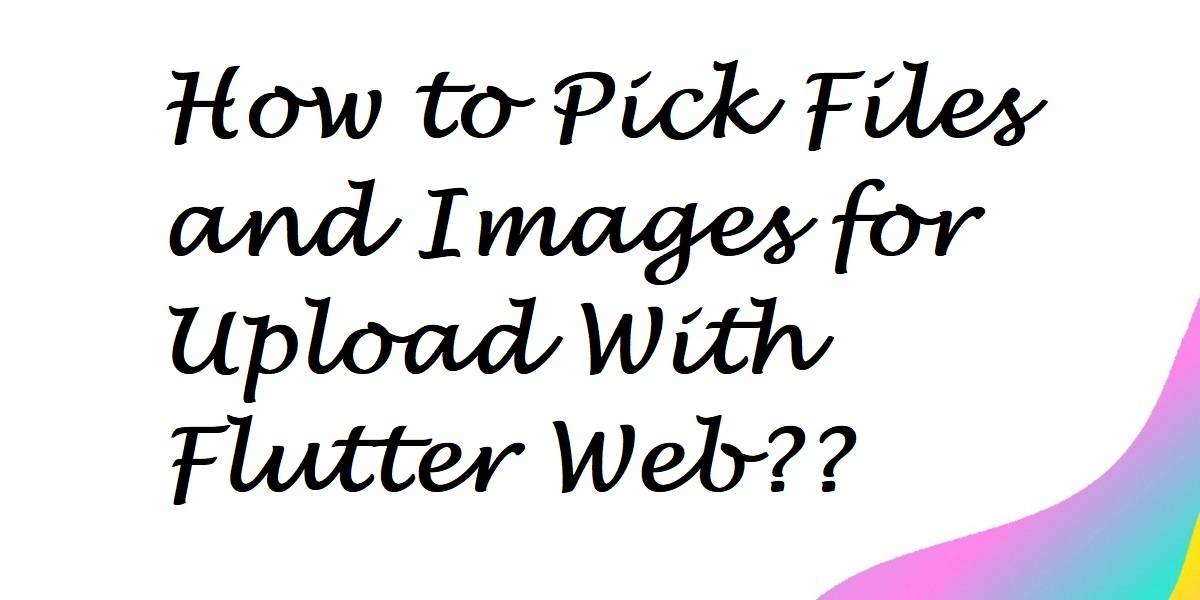 How to Pick Files and Images for Upload With Flutter Web??