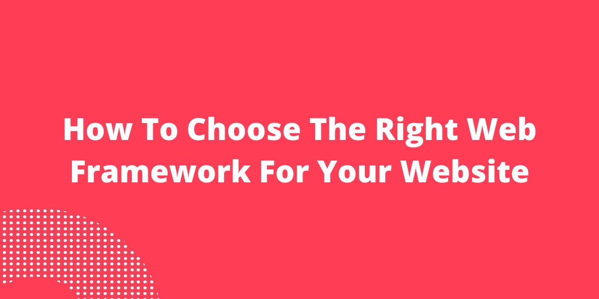 How To Choose The Right Web Framework For Your Website