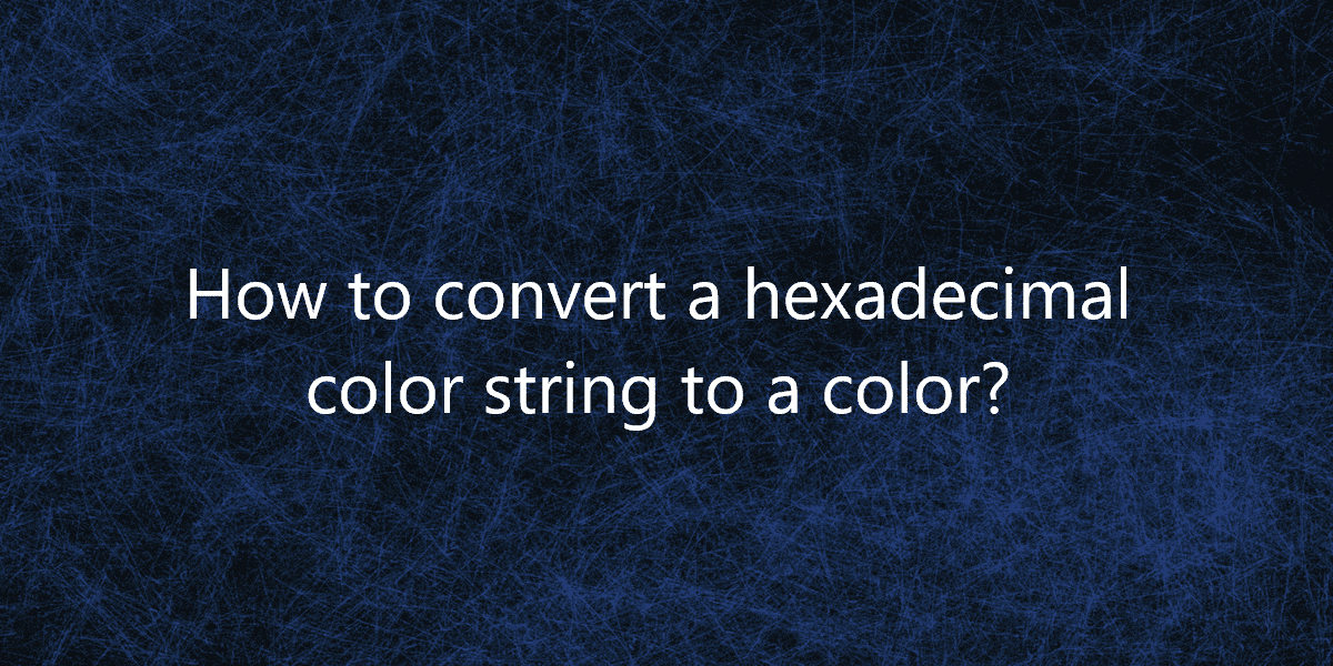 How to convert a hexadecimal color string to a color?