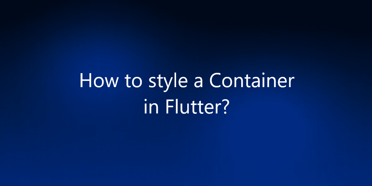 How to style a Container in Flutter?