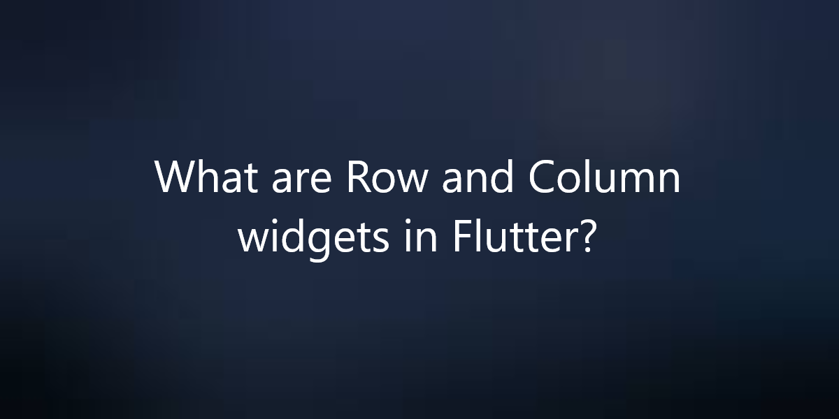 What are Row and Column widgets in Flutter?