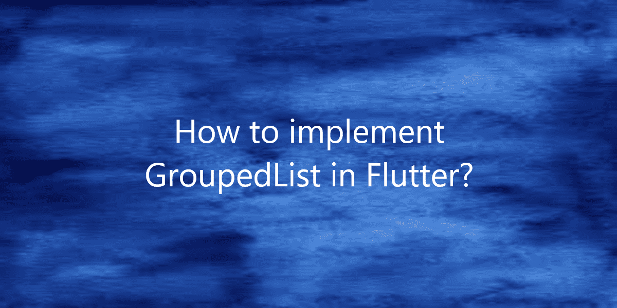 How to implement Grouped List in Flutter?