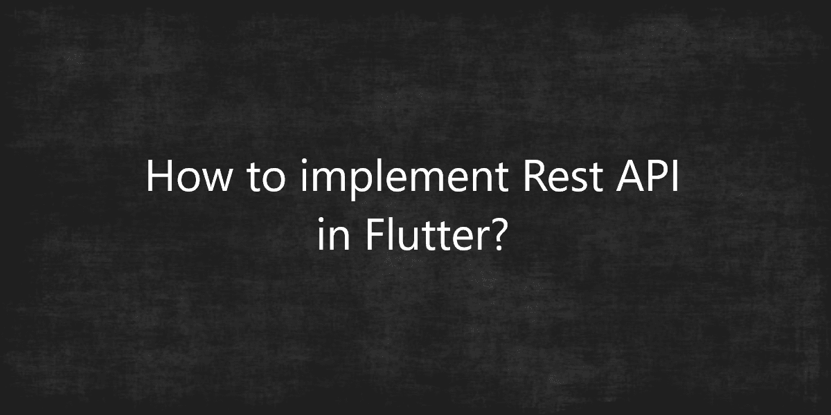 How to implement Rest API in Flutter?