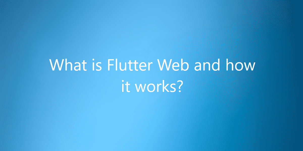 What is Flutter Web and how it works?