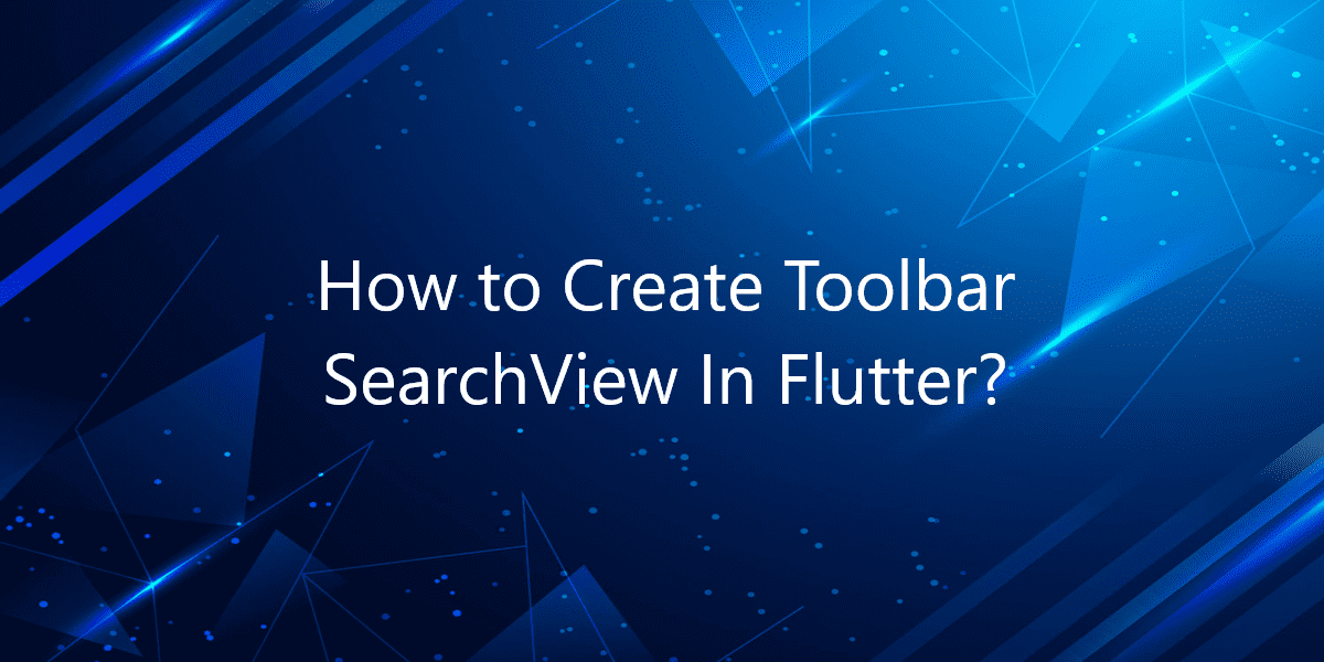 How to Create Toolbar SearchView In Flutter?