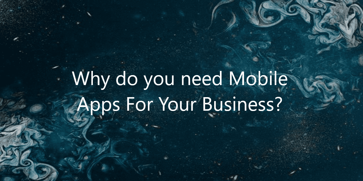 Why do you need Mobile Apps For Your Business?
