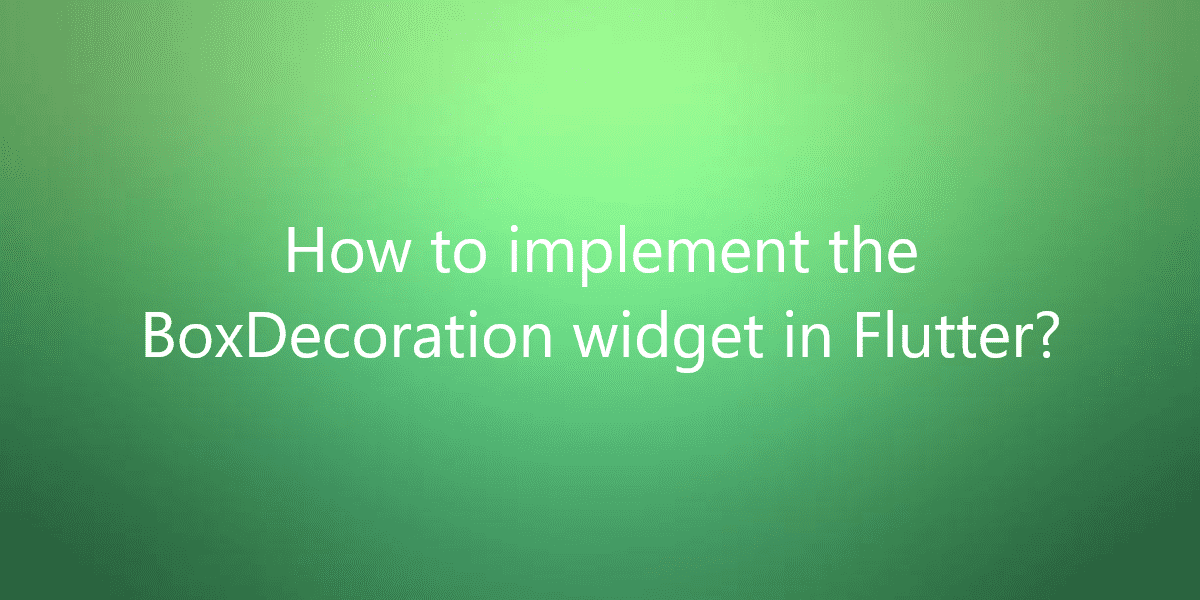 How to implement the BoxDecoration widget in Flutter?
