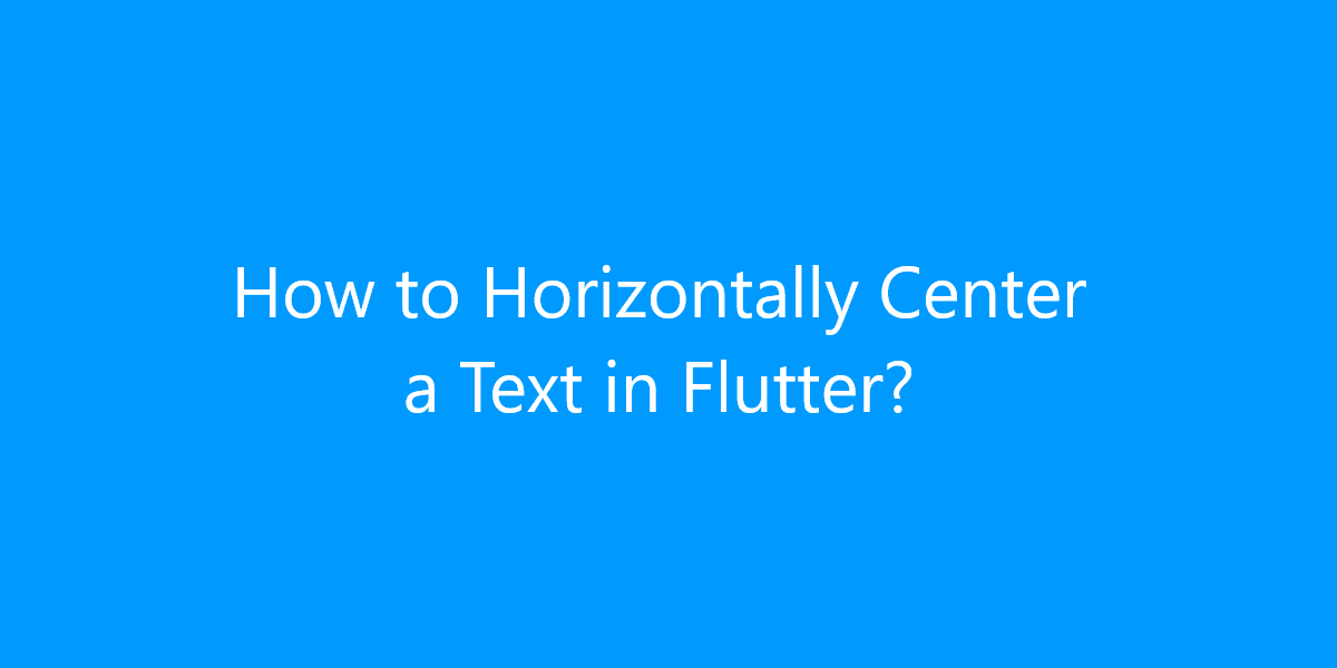 How to Horizontally Center a Text in Flutter?