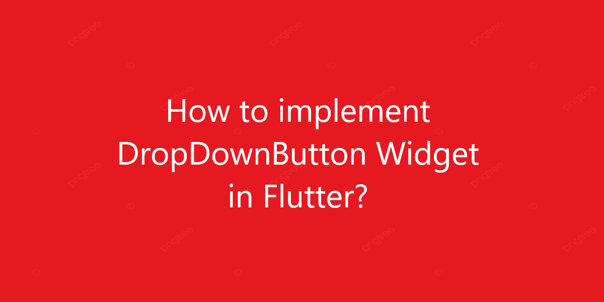 How to implement DropDownButton Widget in Flutter?