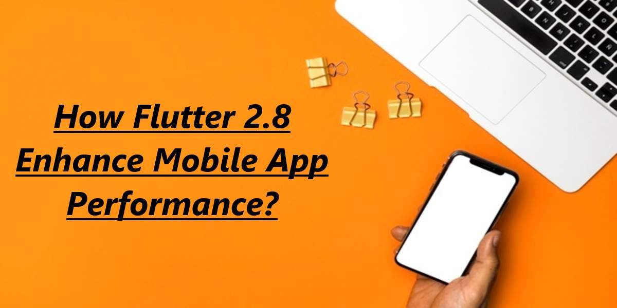 How Flutter 2.8 Enhance Mobile App Performance