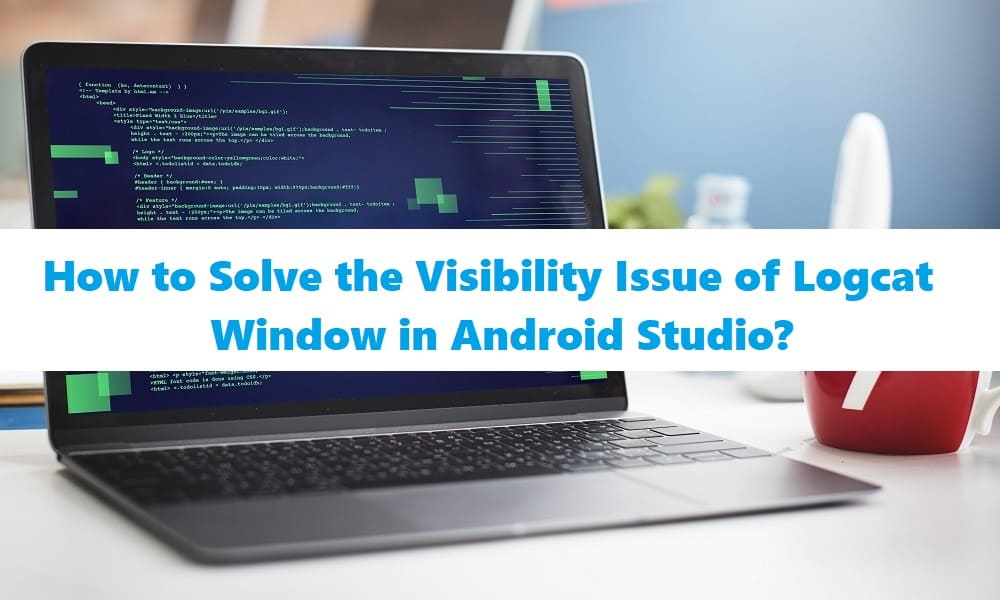 How to Solve the Visibility Issue of Logcat Window in Android Studio?