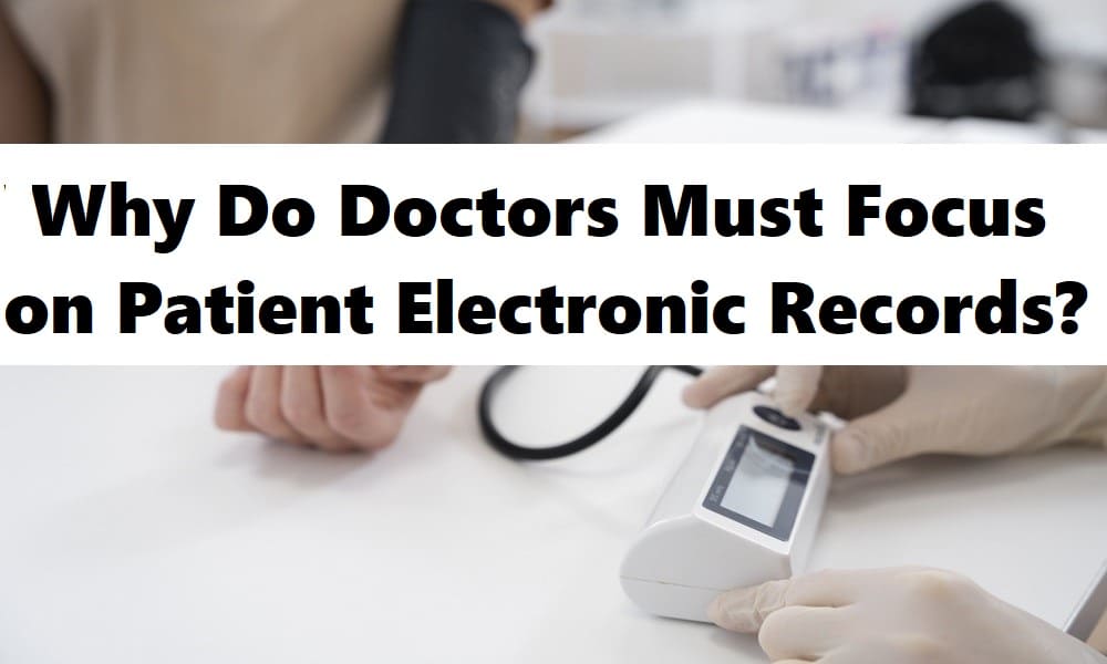 Why Do Doctors Must Focus on Patient Electronic Records