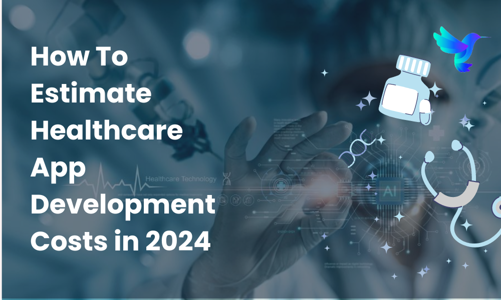 How To Estimate Healthcare App Development Costs in 2024
