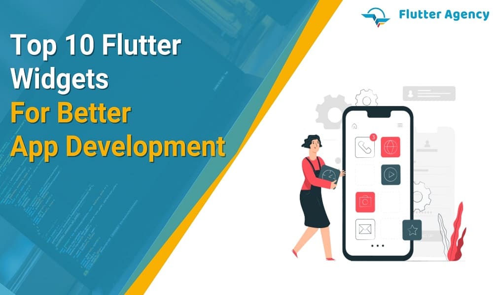 Top 10 Flutter Widgets For Better App Development