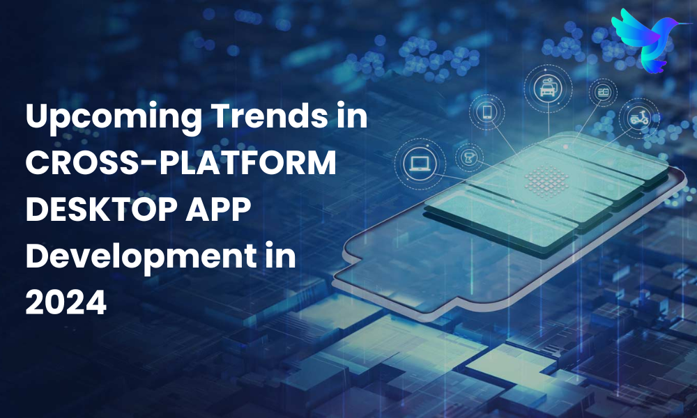 The Upcoming Trends in Cross-platform Desktop App Development in 2024