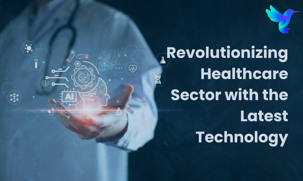 Revolutionizing Healthcare Sector with the Latest Technology