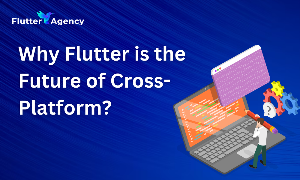 Why Flutter is the Future of Cross-Platform?